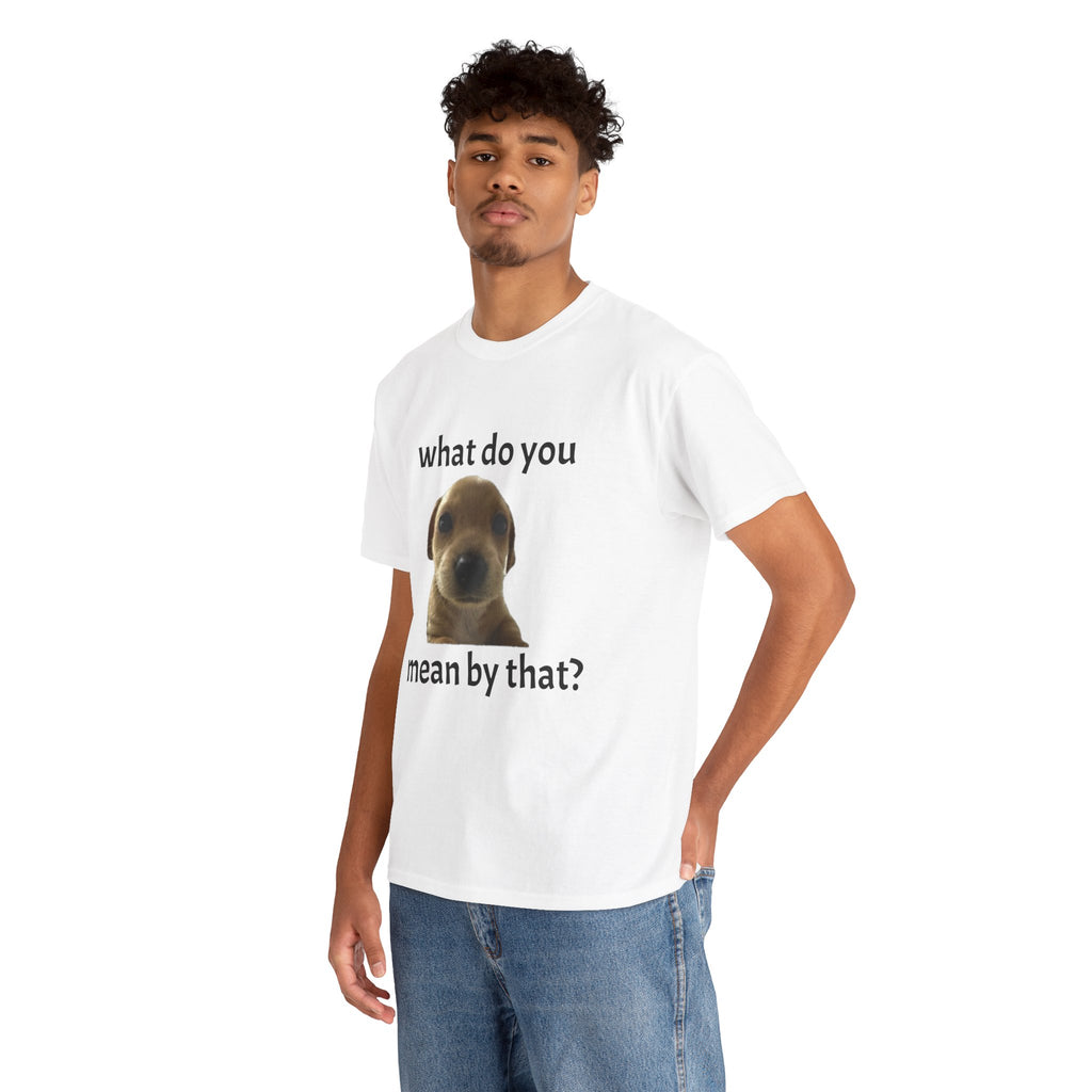 T-Shirt — Cute Confused Puppy "What Do You Mean By That?" Graphic Tee