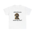 T-Shirt — Cute Confused Puppy "What Do You Mean By That?" Graphic Tee